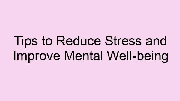 Tips to Reduce Stress and Improve Mental Well-being