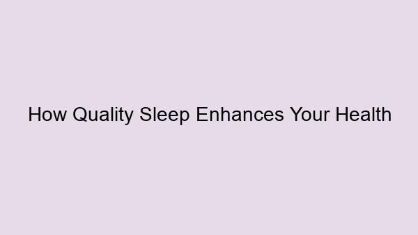 How Quality Sleep Enhances Your Health